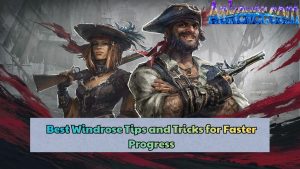 Best Windrose Tips and Tricks for Faster Progress